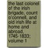 the Last Colonel of the Irish Brigade, Count O'Connell, and Old Irish Life at Home and Abroad, 1745-1833; Volume 1