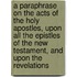 A Paraphrase on the Acts of the Holy Apostles, Upon All the Epistles of the New Testament, and Upon the Revelations