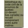 Bibliothque Du Code Civil De La Province De Quebec (ci-devant Bas-canada) Ou Recueil Comprenant Entre Autre Matires door Charles C. De Lorimier