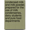 Condensed Milk and Milk Powder, Prepared for the Use of Milk Condenseries, Dairy Students and Pure Food Departments door Otto Frederick Hunziker