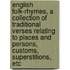 English Folk-Rhymes, a Collection of Traditional Verses Relating to Places and Persons, Customs, Superstitions, Etc