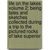 Life on the Lakes Volume 2; Being Tales and Sketches Collected During a Trip to the Pictured Rocks of Lake Superior door Chandler Robbins Gilman