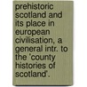 Prehistoric Scotland and Its Place in European Civilisation, a General Intr. to the 'County Histories of Scotland'. by Robert Munro