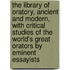 The Library of Oratory, Ancient and Modern, with Critical Studies of the World's Great Orators by Eminent Essayists