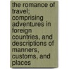 The Romance of Travel; Comprising Adventures in Foreign Countries, and Descriptions of Manners, Customs, and Places by Old Traveller