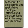 Zeitschrift F R Philosophie Und Spekulative Theologie [Afterw.] Und Philosophische Kritik, Herausg. Von J.H. Fichte door Zeitschrift F�R. Philosophie Und Kritik