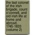 the Last Colonel of the Irish Brigade, Count O'Connell, and Old Irish Life at Home and Abroad, 1745-1833 (Volume 2)