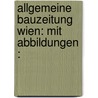 Allgemeine Bauzeitung Wien: Mit Abbildungen :  by Ludwig Von Förster
