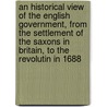 An Historical View of the English Government, from the Settlement of the Saxons in Britain, to the Revolutin in 1688 by John Millar