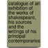 Catalogue of an Exhibition of the Works of Shakespeare, His Sources and the Writings of His Principal Contemporaries