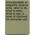 Encyclopaedia of Etiquette; What to Write, What to Do, What to Wear, What to Say; a Book of Manners for Everyday Use