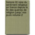 Histoire Litt Raire Du Sentiment Religieux En France Depuis La Fin Des Querres de Religion Jusqu' Nos Jours Volume 2