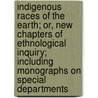 Indigenous Races of the Earth; Or, New Chapters of Ethnological Inquiry; Including Monographs on Special Departments by Nott Josiah Clark 1804-1873