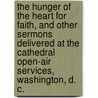 The Hunger of the Heart for Faith, and Other Sermons Delivered at the Cathedral Open-Air Services, Washington, D. C. door Charles Campbell Pierce