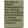 The Plays of William Shakespeare in Ten Volumes, with Corrections and Illustrations of Various Commentators Volume 2 by Shakespeare William Shakespeare