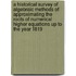 A Historical Survey Of Algebraic Methods Of Approximating The Roots Of Numerical Higher Equations Up To The Year 1819