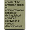 Annals of the American Pulpit; Or, Commemorative Notices of Distinguished American Clergymen of Various Denominations door William Buell Sprague