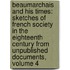 Beaumarchais and His Times: Sketches of French Society in the Eighteenth Century from Unpublished Documents, Volume 4