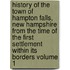 History of the Town of Hampton Falls, New Hampshire from the Time of the First Settlement Within Its Borders Volume 1