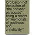 Lord Bacon Not the Author of "The Christian Paradoxes": Being a Reprint of "Memorials of Godliness and Christianity,"