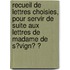 Recueil De Lettres Choisies, Pour Servir De Suite Aux Lettres De Madame De S�Vign� Ͽ