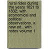 Rural Rides During the Years 1821 to 1832; With Economical and Political Observations. a New Ed., with Notes Volume 1 door William Cobbett