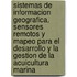Sistemas de Informacion Geografica, Sensores Remotos y Mapeo Para El Desarrollo y La Gestion de La Acuicultura Marina