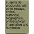 Suspiria De Produndis: with Other Essays, Critical, Historical, Biographical, Philosophical, Imaginative and Humorous