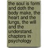 The Soul Is Form and Doth the Body Make, the Heart and the Lungs, the Will and the Understand. Chapters in Psychology