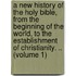 a New History of the Holy Bible, from the Beginning of the World, to the Establishment of Christianity. .. (Volume 1)