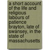 a Short Account of the Life and Religious Labours of Patience Brayton, Late of Swansey, in the State of Massachusetts door Patience Greene Brayton