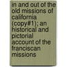 in and Out of the Old Missions of California (Copy#1); an Historical and Pictorial Account of the Franciscan Missions by George Wharton James