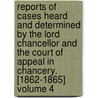 Reports of Cases Heard and Determined by the Lord Chancellor and the Court of Appeal in Chancery. [1862-1865] Volume 4 by Sir John Peter De Gex