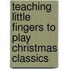 Teaching Little Fingers to Play Christmas Classics by Unknown