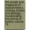 The Annals and Magazine of Natural History, Zoology, Botany and Geology; Incorporating the Journal of Botany Volume 15 by Unknown Author