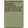 The Homilies Of S. John Chrysostom, Archbishop Of Constantinople, On The Epistle Of St. Paul The Apostle To The Romans door John Chrysostom