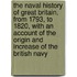 The Naval History Of Great Britain, From 1793, To 1820, With An Account Of The Origin And Increase Of The British Navy