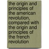 The Origin and Principles of the American Revolution, Compared with the Origin and Principles of the French Revolution door Friedrich Von Gentz