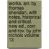 Works. Arr. by Thomas Sheridan, with Notes, Historical and Critical. New Ed., Corr. and Rev. by John Nichols Volume 13