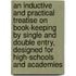 An Inductive And Practical Treatise On Book-Keeping By Single And Double Entry, Designed For High-Schools And Academies