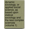 Dynamic Sociology, Or Applied Social Science, As Based Upon Statical Sociology and the Less Complex Sciences (Volume 1) door Lester Frank Ward