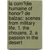 La Com�Die Humaine of Honor� De Balzac: Scenes from Military Life. 1. the Chouans. 2. a Passion in the Desert by Honor� De Balzac