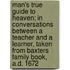 Man's True Guide to Heaven; in Conversations Between a Teacher and a Learner, Taken from Baxters Family Book, A.D. 1672