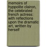 Memoirs of Hyppolite Clairon, the Celebrated French Actress: with Reflections Upon the Dramatic Art, Written by Herself by Mlle Clairon