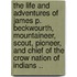 The Life and Adventures of James P. Beckwourth, Mountaineer, Scout, Pioneer, and Chief of the Crow Nation of Indians ..