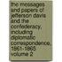 The Messages and Papers of Jefferson Davis and the Confederacy, Including Diplomatic Correspondence, 1861-1865 Volume 2