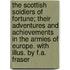 The Scottish Soldiers of Fortune; Their Adventures and Achievements in the Armies of Europe. with Illus. by F.A. Fraser