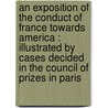 an Exposition of the Conduct of France Towards America : Illustrated by Cases Decided in the Council of Prizes in Paris door Lewis Goldsmith