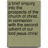 A Brief Enquiry Into the Prospects of the Church of Christ, in Connexion with the Second Advent of Our Lord Jesus Christ