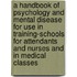A Handbook Of Psychology And Mental Disease For Use In Training-Schools For Attendants And Nurses And In Medical Classes